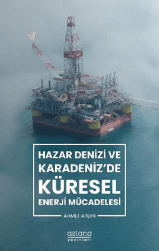 Hazar Denizi ve Karadeniz'de Küresel Enerji Mücadelesi - Astana Yayınları Kitap