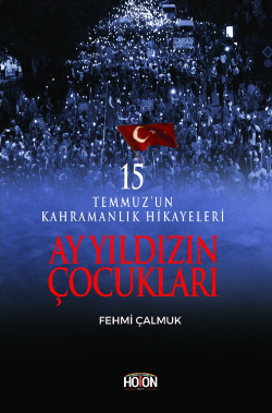 Ay Yıldızın Çocukları - 15 Temmuz’un Kahramanlık Hikayeleri - Hoton Yayınları Kitap