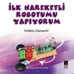 İlk Hareketli Robotumu Yapıyorum - Bilge Kültür Sanat Kitap