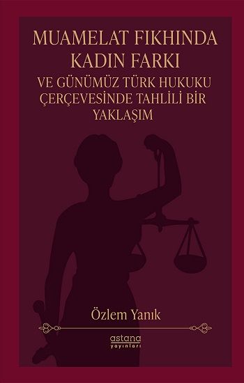 Muamelat Fıkhında Kadın Farkı ve Günümüz Türk Hukuku Çerçevesinde Tahlili Bir Yaklaşım - Astana Yayınları Kitap