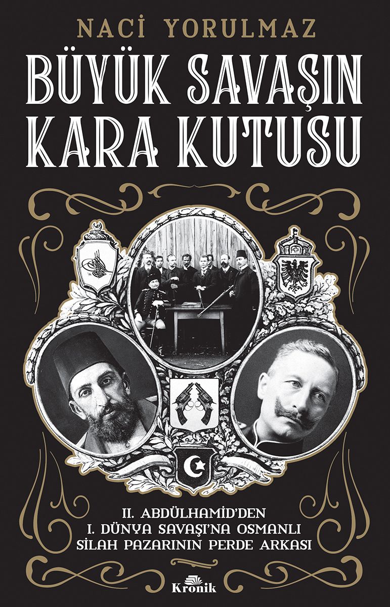 Büyük Savaşın Kara Kutusu - II. Abdülhamid’den I. Dünya Savaşı’na Osmanlı Silah Pazarının Perde Arkası - Kronik Kitap Kitap