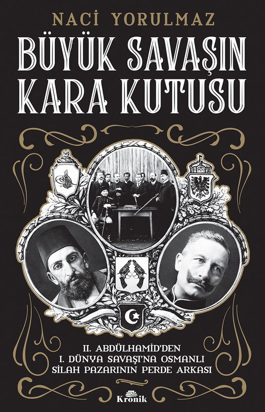 Büyük Savaşın Kara Kutusu - II. Abdülhamid’den I. Dünya Savaşı’na Osmanlı Silah Pazarının Perde Arkası - Kronik Kitap Kitap