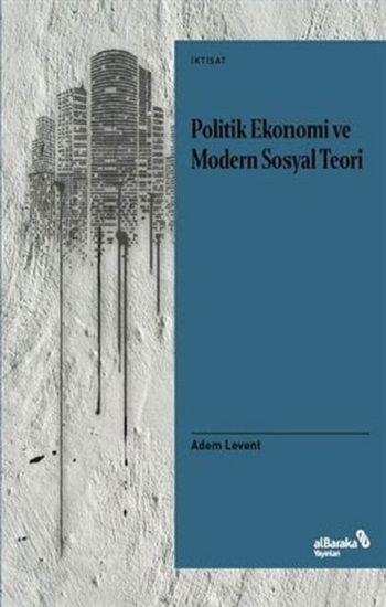 Politik Ekonomi ve Modern Sosyal Teori - Albaraka Yayınları Kitap