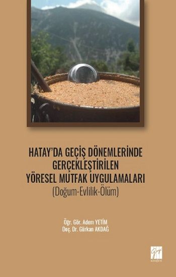 Hatay' da Geçiş Dönemlerinde Gerçekleştirilen Yöresel Mutfak Uygulamaları - Gazi Kitabevi Kitap