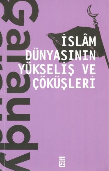 İslam Dünyasının Yükseliş ve Çöküşleri - Timaş Yayınları Kitap