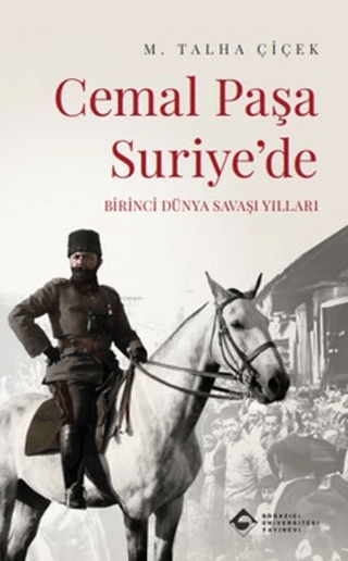 Cemal Paşa Suriye’de: Birinci Dünya Savaşı Yılları - Boğaziçi Üniversitesi Yayınevi Kitap
