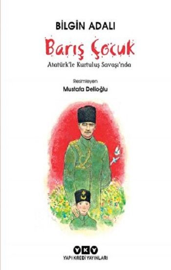 Barış Çocuk - Atatürk'le Kurtuluş Savaşı'nda - Yapı Kredi Yayınları Kitap