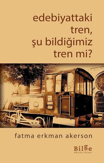 Edebiyattaki Tren, Şu Bildiğimiz Tren mi? - Bilge Kültür Sanat Kitap