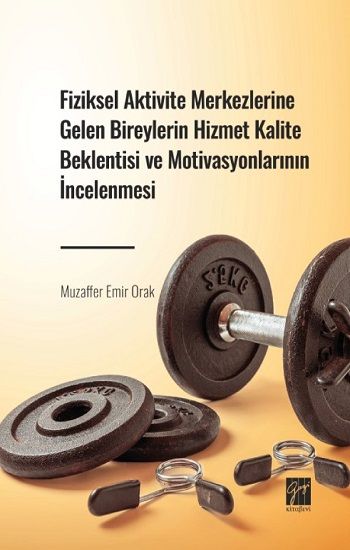Fiziksel Aktivite Merkezlerine Gelen Bireylerin Hizmet Kalite Beklentisi ve Motivasyonlarının İncelenmesi - Gazi Kitabevi Kitap