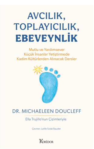 Avcılık, Toplayıcılık, Ebeveynlik - Mutlu ve Yardımsever Küçük İnsanlar  Yetiştirmede Kadim Kültürlerden Alınacak  Dersler - Koridor Yayıncılık Kitap