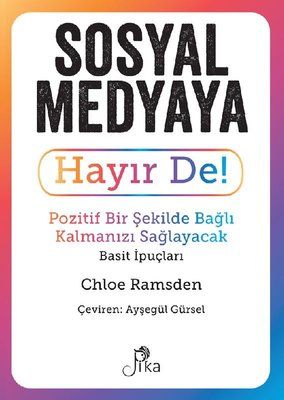Sosyal Medyaya Hayır De! - Pozitif Bir Şekilde Bağlı Kalmanızı Sağlayacak Basit İpuçları - Pika Yayınevi Kitap