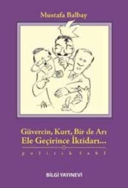 Güvercin, Kurt, Bir de Arı Ele Geçirince İktidarı... - Bilgi Yayınevi Kitap