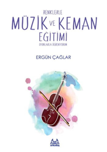 Renklerle Müzik ve Keman Eğitimi Oyunlarla Öğreniyorum - Arkadaş Yayınları (Müzik Kitapları) Kitap