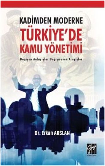 Kadimden Moderne Türkiye'de Kamu Yönetimi Değişen Anlayışlar Değişmeyen Arayışlar - Gazi Kitabevi Kitap