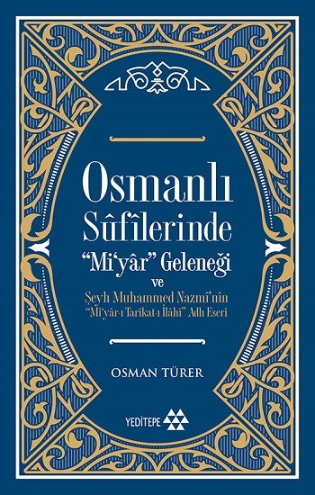 Osmanlı Sufilerinde Mi’yar Geleneği ve Şeyh Muhammed Nazmi’nin Mi’yar-ı Tarikat-ı İlahi Adlı Eseri - Yeditepe Yayınevi - Ders Kitapları Kitap