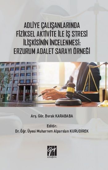 Adliye Çalışanlarında Fiziksel Aktivite ile İş Stresi İlişkisinin İncelenmesi : Erzurum Adalet Sarayı Örneği - Gazi Kitabevi Kitap