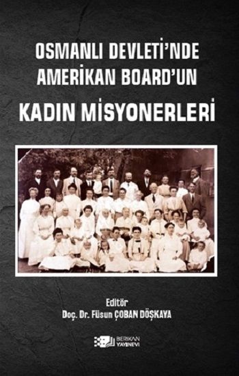 Osmanlı Devleti'nde Amerikan Board'un Kadın Misyonerleri - Berikan Yayınları Kitap
