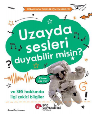 Uzayda Sesleri Duyabilir  Misin? Ve Ses Hakkında İlgi Çekici Bilgiler  / Meraklı Genç Okurlar İçin Fen Bilimleri - Koç Üniversitesi Yayınları Kitap