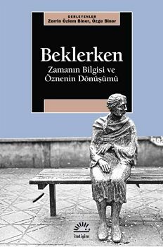 Beklerken - Zamanın Bilgisi ve Öznenin Dönüşümü - İletişim Yayınları Kitap