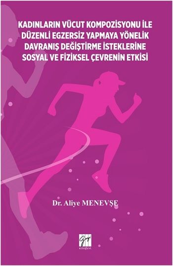 Kadinlarin Vücut Kompozisyonu İle Düzenli Egzersiz Yapmaya Yönelik Davraniş Değiştirme İsteklerine Sosyal Ve Fiziksel Çevrenin - Gazi Kitabevi Kitap