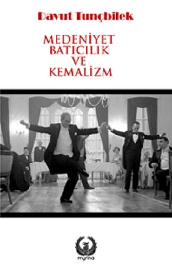 Medeniyet, Batıcılık ve Kemalizm - Myrina Yayınları Kitap