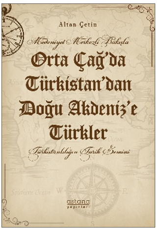 Medeniyet Merkezli Bakışla Orta Çağ’da Türkistan’dan Doğu Akdeniz’e Türkler - Astana Yayınları Kitap