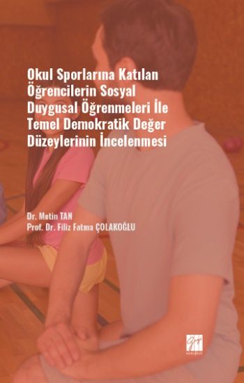 Okul Sporlarına Katılan Öğrencilerin Sosyal Duygusal Öğrenmeleri ile Temel Demokratik Değer Düzeylerinin İncelenmesi - Gazi Kitabevi Kitap