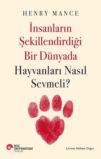 İnsanların Şekillendirdiği Bir Dünyada Hayvanları Nasıl Sevmeli? - Koç Üniversitesi Yayınları Kitap