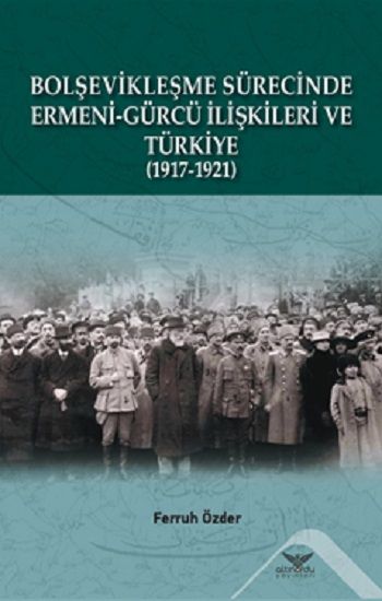 Bolşevikleşme Sürecinde Ermeni-gürcü İlişkileri Ve Türkiye  1917-1921 - Altınordu Yayınları Kitap