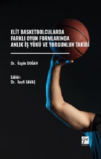 Elit Basketbolcularda Farklı Oyun Formlarında Anlık İş Yükü ve Yorgunluk Takibi - Gazi Kitabevi Kitap