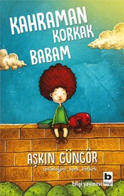 Kahraman Korkak Babam - Bilgi Yayınevi Çocuk Kitap