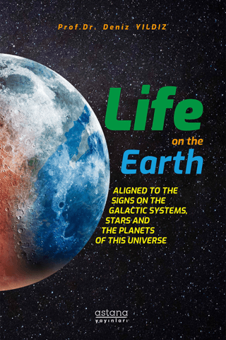 Life On The Earth: Aligned To The Signs On The Galactic Systems, Stars And The Planets Of This Universe - Astana Yayınları Kitap