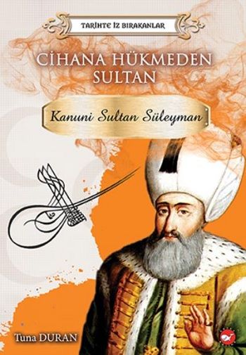 Cihana Hükmeden Sultan - Tarihte İz Bırakanlar Kanuni Sultan Süleyman - Beyaz Balina Yayınları Kitap