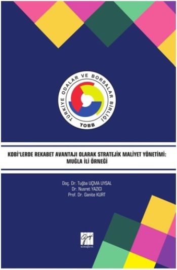 Kobi'lerde Rekabet Avantajı Olarak Stratejik Maliyet Yönetimi: Muğla İli Örneği - Gazi Kitabevi Kitap