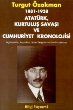 1881-1938 Atatürk, Kurtuluş Savaşı ve Cumhuriyet Kronolojisi Açıklamalar, Kaynaklar, Temel Belgeler ve Devrim Yasaları - Bilgi Yayınevi Kitap