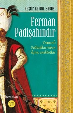 Ferman Padişahındır - Osmanlı Padişahları’ndan İlginç Anekdotlar... - Hayykitap Kitap
