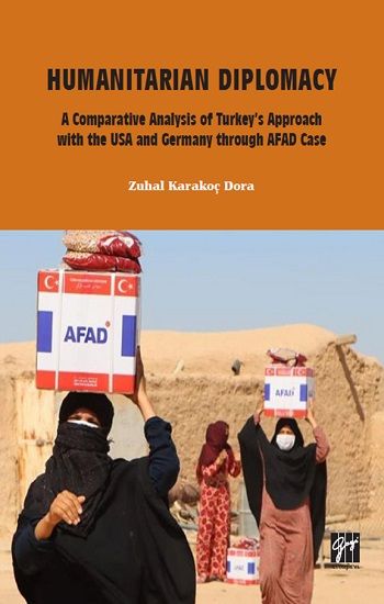 Humanitarian Diplomacy a Comparative Analysis of Turkey's Approach with the USA and Germany Through AFAD Case - Gazi Kitabevi Kitap