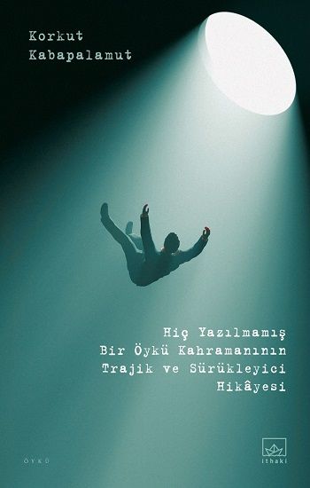 Hiç Yazılmamış Bir Öykü Kahramanının Trajik ve Sürükleyici Hikayesi - İthaki Yayınları Kitap