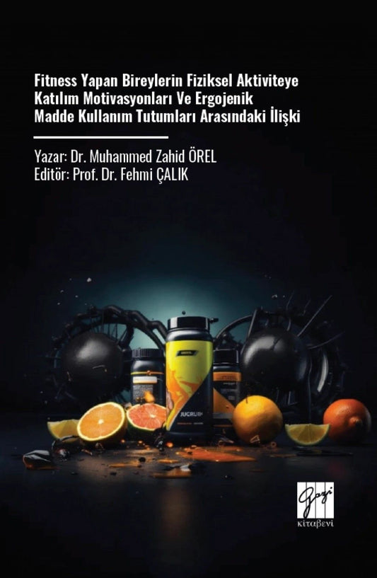 Fitness Yapan Bireylerin Fiziksel Aktiviteye Katılım Motivasyonları ve Ergojenik Madde Kullanım Tutumları Arasındaki İlişki - Gazi Kitabevi Kitap