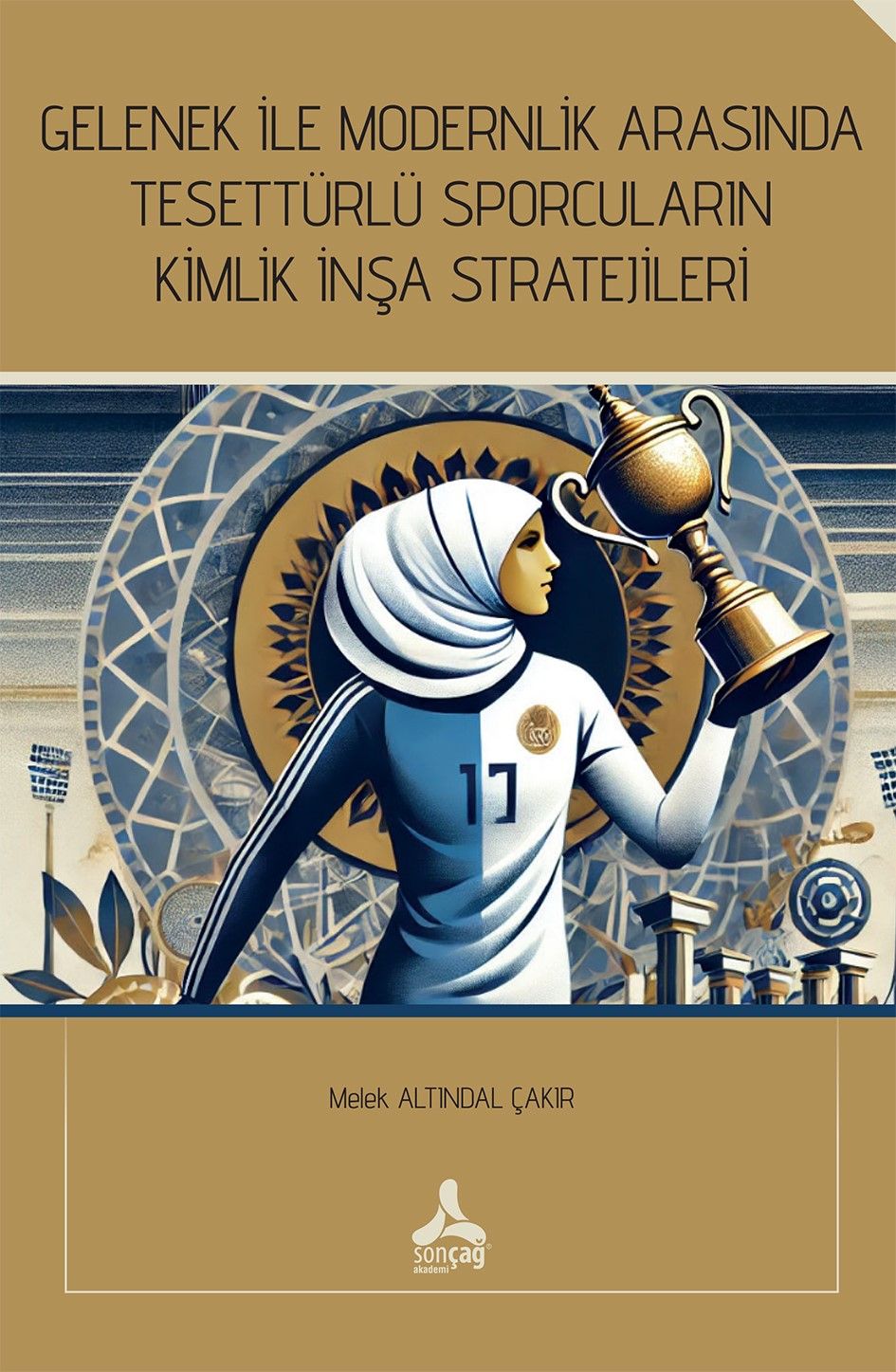 Gelenek İle Modernlik Arasında Tesettürlü Sporcuların Kimlik İnşa Stratejileri - Sonçağ -Akademik Kitaplar Kitap