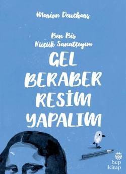 Ben Bir Küçük Sanatçıyım - Gel Beraber Resim Yapalım - Hep Kitap Kitap