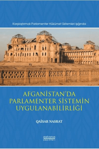Afganistan’da Parlamenter Sistemin Uygulanabilirliği (Karşılaştırmalı Parlamenter Hükümet Sistemleri Işığında) - Astana Yayınları Kitap