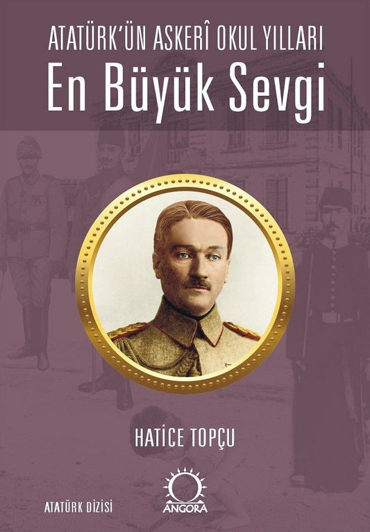En Büyük Sevgi - Atatürk’ün Askeri Okul Yılları - Angora Kitapları Kitap