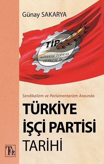 Sendikalizm ve Parlamentarizm Arasında Türkiye İşçi Partisi Tarihi - Töz Yayınları Kitap