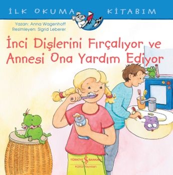 İnci Dişlerini Fırçalıyor ve Annesi Ona Yardım Ediyor - İlk Okuma Kitabım - İş Bankası Kültür Yayınları Kitap