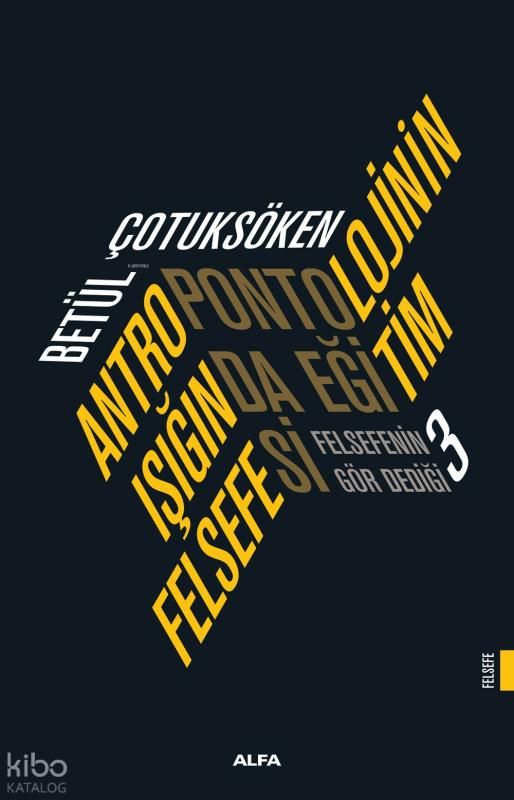 Antropontolojinin Işığında Eğitim Felsefesi;Felsefenin Gör Dediği 3 - Alfa Yayınları Kitap