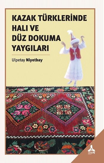 Kazak Türklerinde Halı Ve Düz Dokuma Yaygıları - Sonçağ -Akademik Kitaplar Kitap