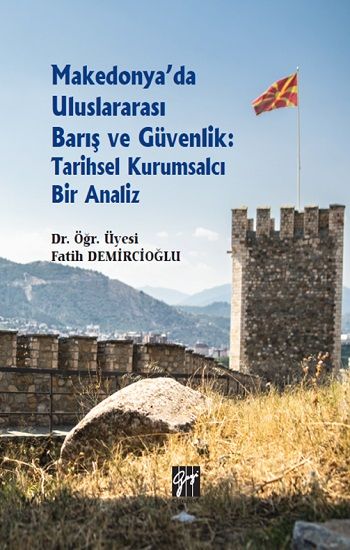 Makedonya'da Uluslararası Barış ve Güvenlik: Tarihsel Kurumsalcı Bir Analiz - Gazi Kitabevi Kitap