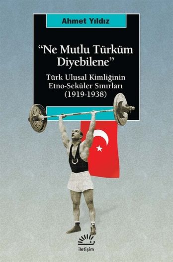 Ne Mutlu Türküm Diyebilene: Türk Ulusal Kimliğinin Etno-Seküler Sınırları (1919-1938) - İletişim Yayınları Kitap