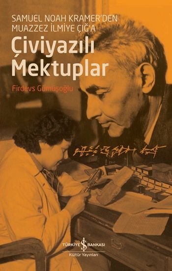Çiviyazılı Mektuplar - Samuel Noah Kramer'den Muazzez İlmiye Çığ'a - İş Bankası Kültür Yayınları Kitap